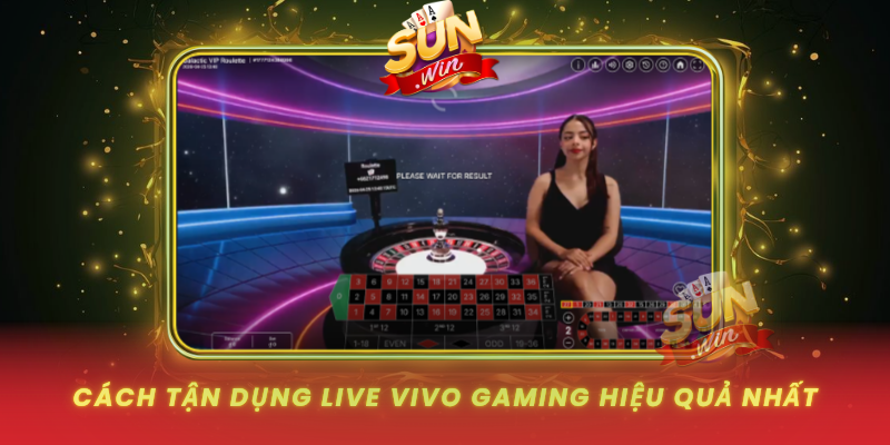 Cach Tan Dung Live Vivo Gaming Hieu Qua Nhat