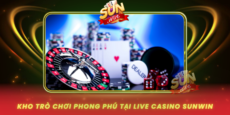 Kho Tro Choi Phong Phu Tai Live Casino Sunwin